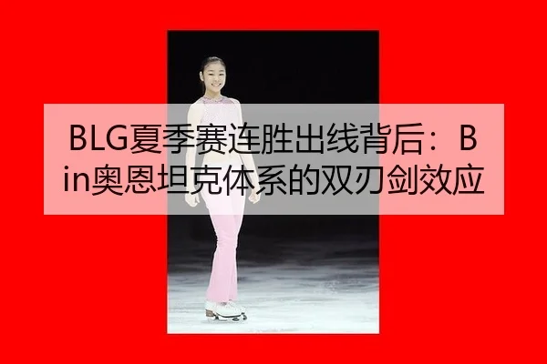 BLG夏季赛连胜出线背后：Bin奥恩坦克体系的双刃剑效应